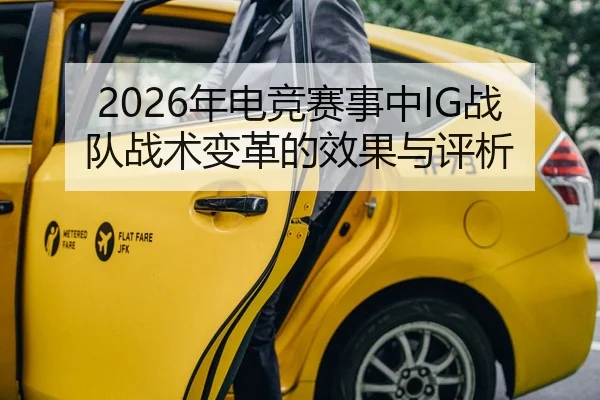 2026年电竞赛事中IG战队战术变革的效果与评析