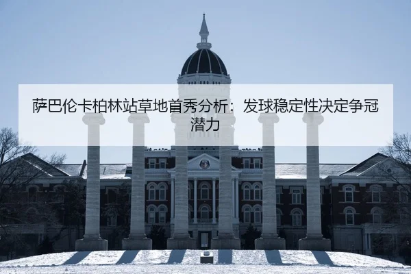 萨巴伦卡柏林站草地首秀分析：发球稳定性决定争冠潜力